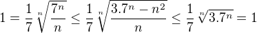 $1=\frac{1}{7}\sqrt[n]{\frac{7^n}{n}} \leq \frac{1}{7}\sqrt[n]{\frac{3.7^n-n^2}{n}} \leq \frac{1}{7}\sqrt[n]{3.7^n}=1$