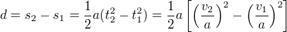 $d=s_2-s_1=\frac12a(t_2^2-t_1^2)=\frac12a\left[\left(\frac{v_2}a\right)^2-\left(\frac{v_1}a\right)^2\right]$