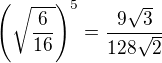 $\left(\sqrt{\frac6{16}}\right)^5=\frac{9\sqrt3}{128\sqrt2}$