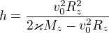 $h=\frac{v_0^2R_z^2}{2\varkappa M_z-v_0^2R_z}$