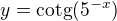 $y = \text{cotg} (5^{-x})$
