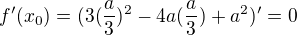 $f'(x_{0}) = (3(\frac{a}{3})^{2}- 4a(\frac{a}{3}) + a^{2})' = 0$