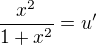 $\frac{x^2}{1+x^2}=u^{\prime}$