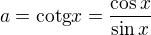 $a=\text{cotg}x=\frac{\cos x}{\sin x}$