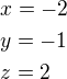 $x=-2 \nl y=-1 \nl z=2$