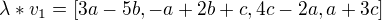 $\lambda *v_{1} = [3a - 5b, -a + 2b + c, 4c - 2a, a + 3c]$