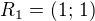 $R_1=(1;\,1)$