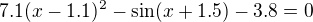 $7.1(x-1.1)^2-\sin(x+1.5)-3.8=0$