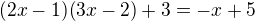 $(2x-1)(3x-2)+3=-x+5$