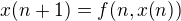 $x{\(n+1\)} = f{\(n,x{\(n\)}\)}$