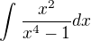 $\int_{}^{}\frac{x^{2}}{x^{4} - 1} dx$