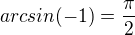 $arcsin(-1) = \frac{\pi }{2}$