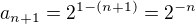 $a_{n+1}=2^{1-(n+1)}=2^{-n}$