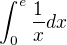 $\int_{0}^{e}\frac{1}{x} dx$