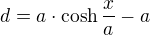 $d=a\cdot \cosh\frac{x}{a} -a$