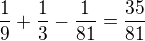 $\frac{1}{9}+\frac{1}{3}-\frac{1}{81}=\frac{35}{81}$