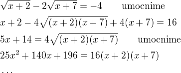 $\sqrt{x+2}-2\sqrt{x+7}=-4 \qquad \mathrm{umocnime}\nlx+2-4\sqrt{(x+2)(x+7)}+4(x+7)=16\nl5x+14=4\sqrt{(x+2)(x+7)} \qquad \mathrm{umocnime}\nl25x^2+140x+196=16(x+2)(x+7)\nl \dots$