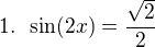 $1. \enspace \sin(2x)=\frac{\sqrt 2}{2}$