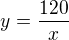 $y=\frac{120}{x}$