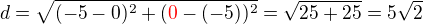 $d=\sqrt{(-5-0)^2+(\color{red}0\color{black}-(-5))^2}=\sqrt{25+25}=5\sqrt 2$