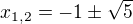 $x_{1,2}=-1\pm\sqrt5$