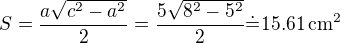 $S=\frac{a\sqrt{c^2-a^2}}{2}=\frac{5\sqrt{8^2-5^2}}{2}\dot=15.61\,\rm{cm^2}$