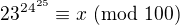 $23^{24^{25}}\equiv x\ ({\rm mod}\ 100)$
