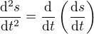 $\frac{\mathrm{d}^2s}{\mathrm{d}t^2} = \frac{\mathrm{d}}{\mathrm{d}t}\(\frac{\mathrm{d}s}{\mathrm{d}t}\)$