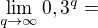 $\lim_{q\to\infty }0,3^{q}=$