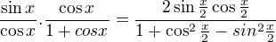 $\frac{\sin x}{\cos x}.\frac{\cos x}{1+cos x}=\frac{2\sin \frac{x}{2}\cos \frac{x}{2}}{1+\cos^2\frac{x}{2}-sin^2\frac{x}{2}}$