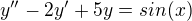 $y''-2y'+5y=sin(x)$