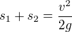 $s_1+s_2=\frac{v^2}{2g}$