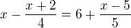 $x-\frac{x+2}{4}=6+\frac{x-5}{5}$