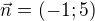 $\vec{n} = (-1;5)$