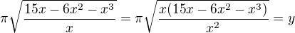 ${\pi}\sqrt{\frac{15x - 6x^2 - x^3}{x}}={\pi}\sqrt{\frac{x(15x - 6x^2 - x^3)}{x^2}}=y$