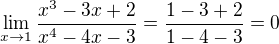 $\lim_{x\rightarrow1} \frac{x^3 -3x+2}{x^4-4x-3} = \frac{1-3+2}{1-4-3} = 0 $