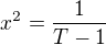 $x^2=\frac{1}{T-1}$