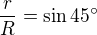 $\frac rR= \sin 45�$