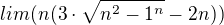 $lim (n(3\cdot \sqrt{n^{2}-1^n}-2n))$
