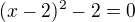 $(x-2)^2-2=0$