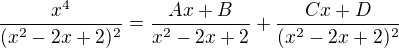 $\frac{x^4}{(x^2-2x+2)^2}=\frac{Ax+B}{x^2-2x+2}+\frac{Cx+D}{(x^2-2x+2)^2}$