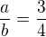 $\frac{a}{b}=\frac{3}{4}$