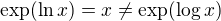 $\exp(\ln x)=x\ne\exp(\log x)$