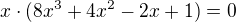 $x\cdot (8x^3+4x^2-2x+1)=0$