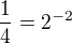 $\frac{1}{4}=2^{-2}$