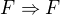 $F \Rightarrow F$