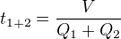 $t_{1+2} = \frac{V}{Q_1 + Q_2}$