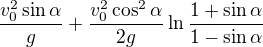 $\frac{v_{0}^2\sin \alpha }{g}+\frac{v_{0}^2\cos ^2\alpha }{2g}\ln \frac{1+\sin \alpha }{1-\sin \alpha }$