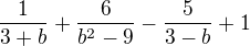 $\frac{1}{3+b} + \frac{6}{b^{2}-9} - \frac{5}{3-b} + 1 $