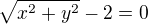 $\sqrt{x^{2}+y^{2}}-2 = 0$